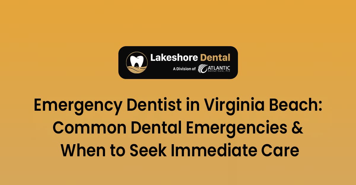 Emergency Dentist in Virginia Beach: Common Dental Emergencies & When to Seek Immediate Care