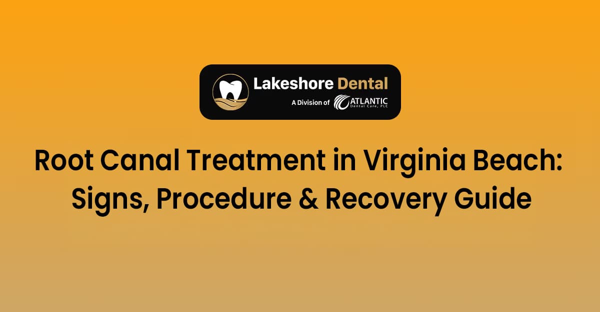Root Canal Treatment in Virginia Beach: Signs, Procedure & Recovery Guide